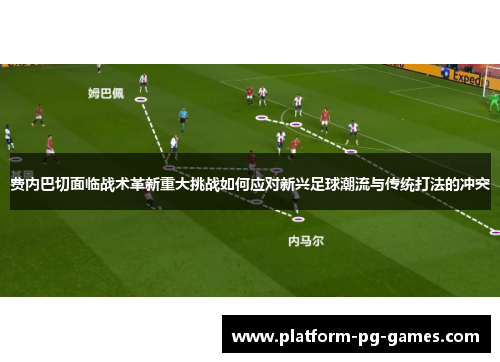 费内巴切面临战术革新重大挑战如何应对新兴足球潮流与传统打法的冲突