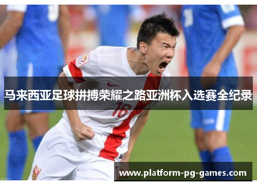 马来西亚足球拼搏荣耀之路亚洲杯入选赛全纪录